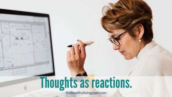 Thoughts as Reactions The Healthy Living Plan Cathy Caswell