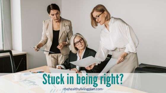 Stuck in Being Right: Shift your energy for creative solutions using Logosynthesis and The Healthy Living Plan