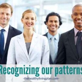 Recognizing our patterns Organizing in a Changing World A blog by Cathy Caswell The Healthy Living Plan